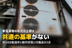 家電の買取は何年前まで？年式の基準と確認すべき順番
