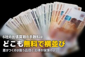 出張買取おすすめ比較｜6社の手数料と品目・法律で選ぶ