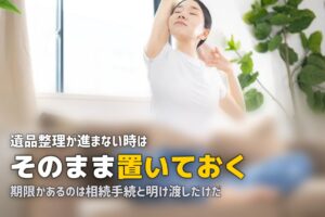 遺品整理がつらいときに｜進まないまま置いておくという選択