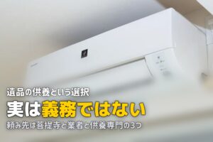 遺品整理の供養はどうする｜お焚き上げの頼み方と費用