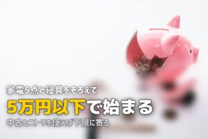 一人暮らしに必要なもの最低限リスト｜5万円以下でスタートする方法